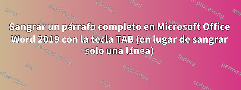 Sangrar un párrafo completo en Microsoft Office Word 2019 con la tecla TAB (en lugar de sangrar solo una línea)