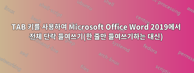 TAB 키를 사용하여 Microsoft Office Word 2019에서 전체 단락 들여쓰기(한 줄만 들여쓰기하는 대신)