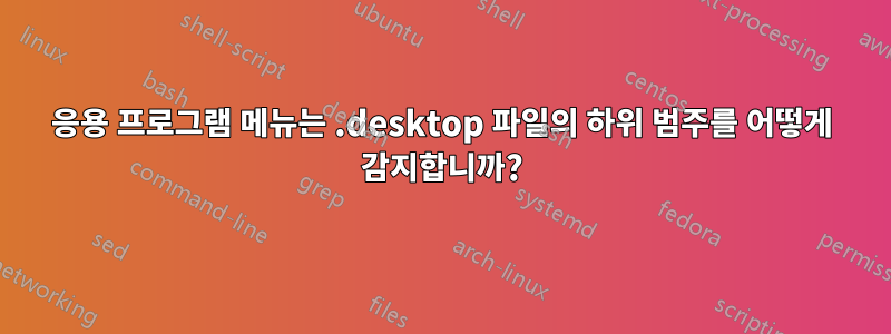 응용 프로그램 메뉴는 .desktop 파일의 하위 범주를 어떻게 감지합니까?
