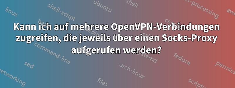 Kann ich auf mehrere OpenVPN-Verbindungen zugreifen, die jeweils über einen Socks-Proxy aufgerufen werden?