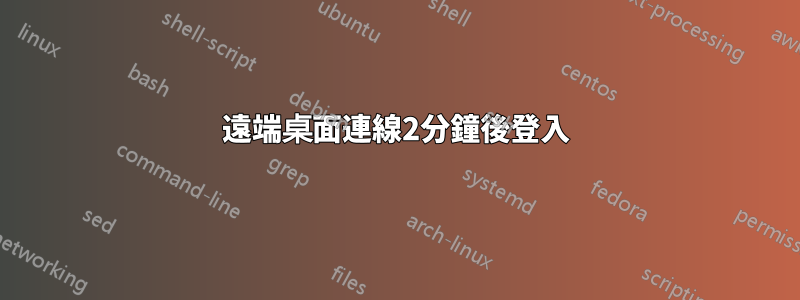 遠端桌面連線2分鐘後登入