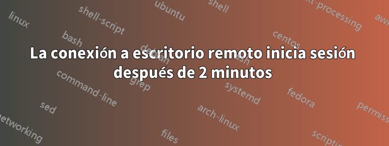 La conexión a escritorio remoto inicia sesión después de 2 minutos