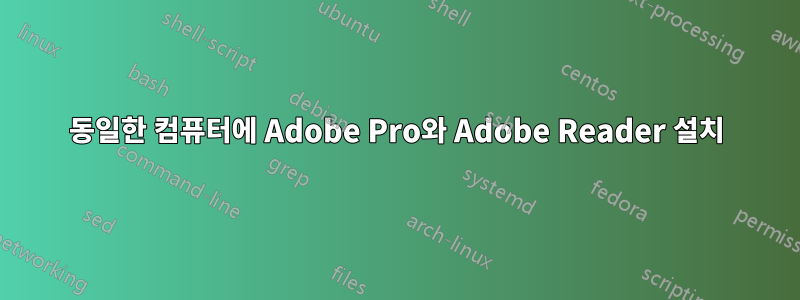 동일한 컴퓨터에 Adobe Pro와 Adobe Reader 설치