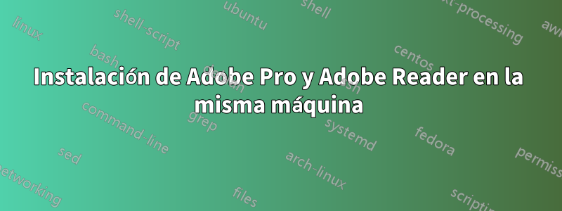 Instalación de Adobe Pro y Adobe Reader en la misma máquina