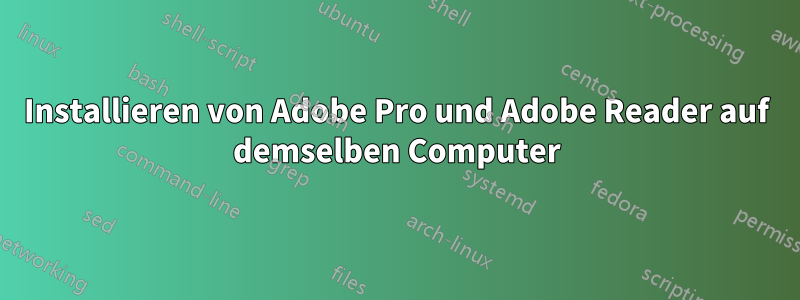 Installieren von Adobe Pro und Adobe Reader auf demselben Computer