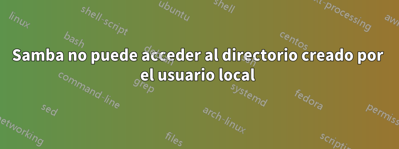 Samba no puede acceder al directorio creado por el usuario local