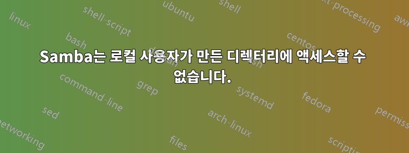 Samba는 로컬 사용자가 만든 디렉터리에 액세스할 수 없습니다.
