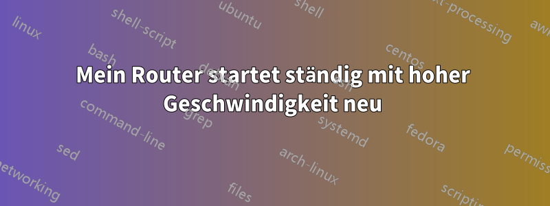 Mein Router startet ständig mit hoher Geschwindigkeit neu