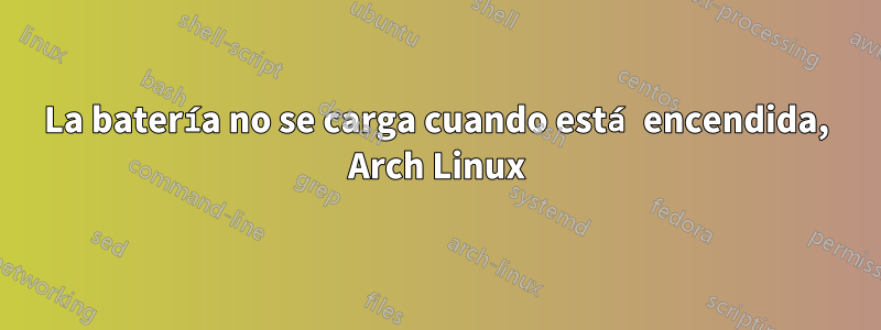 La batería no se carga cuando está encendida, Arch Linux