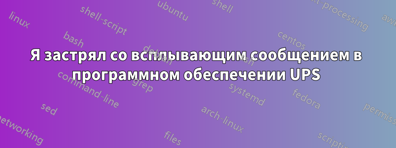 Я застрял со всплывающим сообщением в программном обеспечении UPS