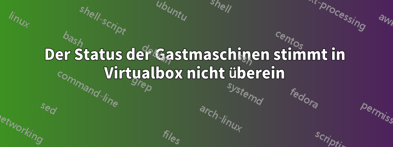 Der Status der Gastmaschinen stimmt in Virtualbox nicht überein