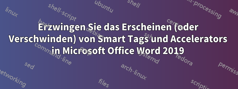 Erzwingen Sie das Erscheinen (oder Verschwinden) von Smart Tags und Accelerators in Microsoft Office Word 2019