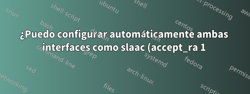 ¿Puedo configurar automáticamente ambas interfaces como slaac (accept_ra 1) en un dispositivo que no es un enrutador?