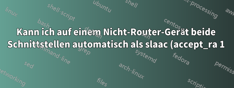 Kann ich auf einem Nicht-Router-Gerät beide Schnittstellen automatisch als slaac (accept_ra 1) konfigurieren?