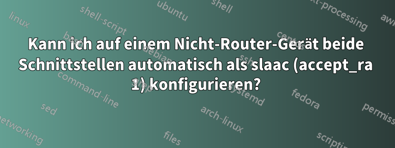 Kann ich auf einem Nicht-Router-Gerät beide Schnittstellen automatisch als slaac (accept_ra 1) konfigurieren?