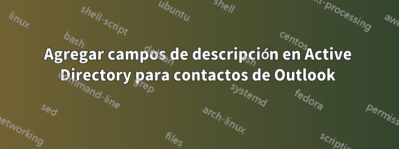 Agregar campos de descripción en Active Directory para contactos de Outlook