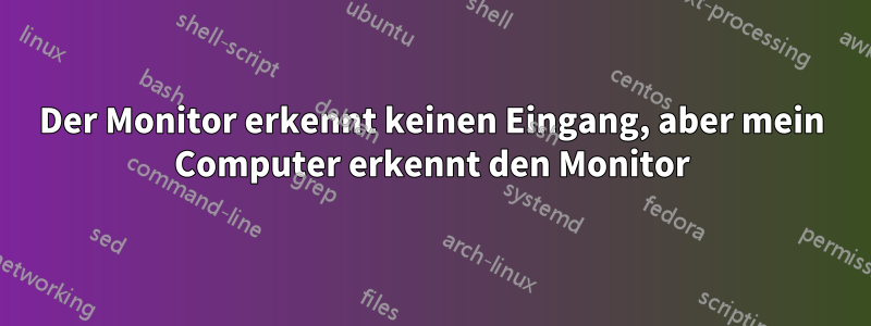 Der Monitor erkennt keinen Eingang, aber mein Computer erkennt den Monitor