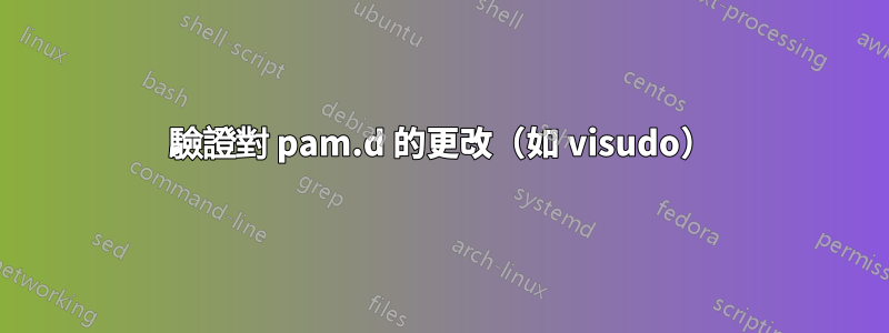 驗證對 pam.d 的更改（如 visudo）