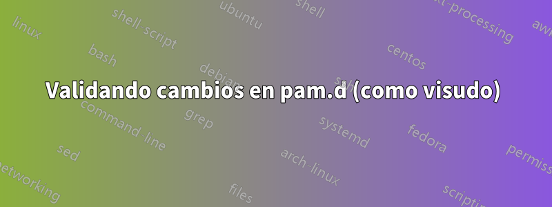 Validando cambios en pam.d (como visudo)