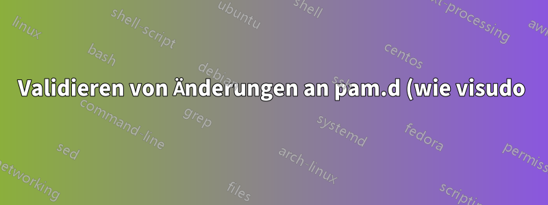 Validieren von Änderungen an pam.d (wie visudo)