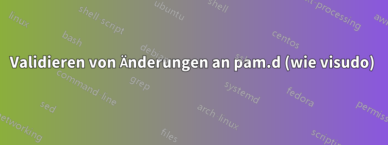 Validieren von Änderungen an pam.d (wie visudo)