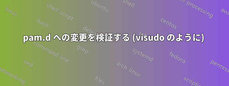 pam.d への変更を検証する (visudo のように)