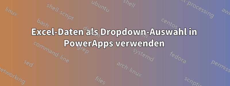 Excel-Daten als Dropdown-Auswahl in PowerApps verwenden