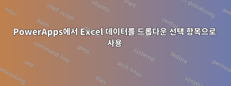 PowerApps에서 Excel 데이터를 드롭다운 선택 항목으로 사용