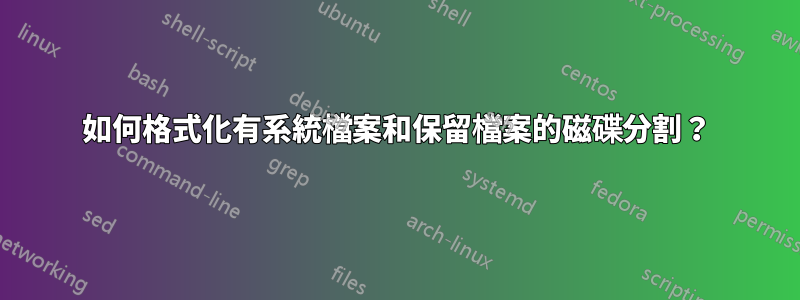 如何格式化有系統檔案和保留檔案的磁碟分割？