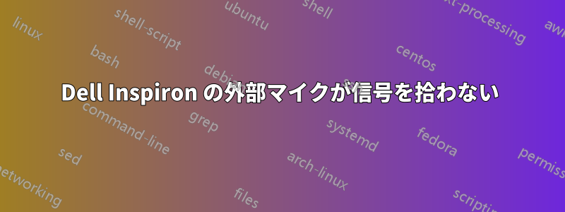Dell Inspiron の外部マイクが信号を拾わない