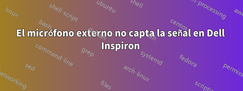 El micrófono externo no capta la señal en Dell Inspiron