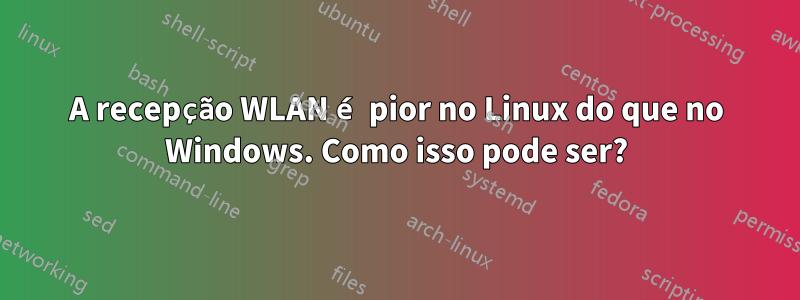 A recepção WLAN é pior no Linux do que no Windows. Como isso pode ser?