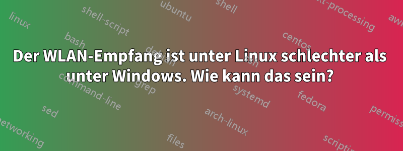 Der WLAN-Empfang ist unter Linux schlechter als unter Windows. Wie kann das sein?