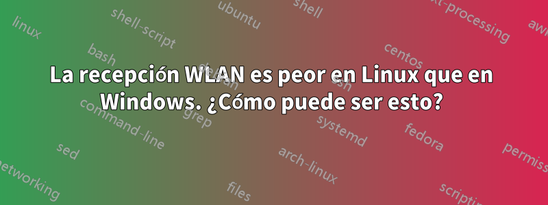 La recepción WLAN es peor en Linux que en Windows. ¿Cómo puede ser esto?