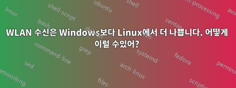 WLAN 수신은 Windows보다 Linux에서 더 나쁩니다. 어떻게 이럴 수있어?