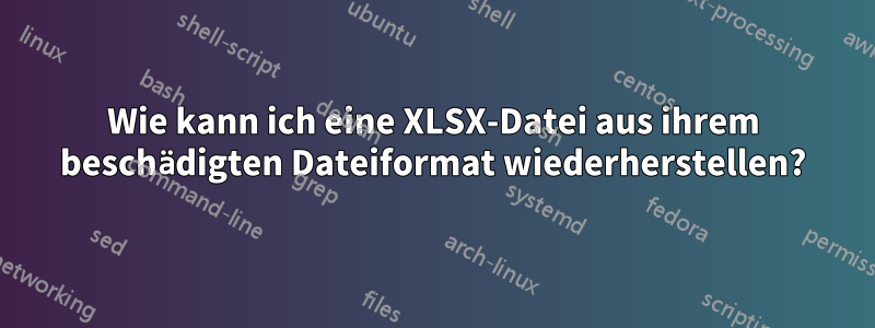 Wie kann ich eine XLSX-Datei aus ihrem beschädigten Dateiformat wiederherstellen?