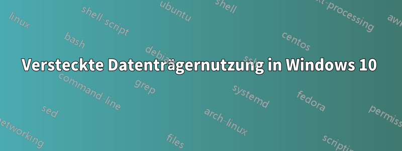 Versteckte Datenträgernutzung in Windows 10