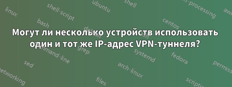 Могут ли несколько устройств использовать один и тот же IP-адрес VPN-туннеля?