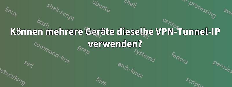 Können mehrere Geräte dieselbe VPN-Tunnel-IP verwenden?