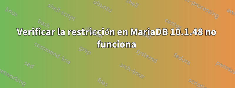 Verificar la restricción en MariaDB 10.1.48 no funciona