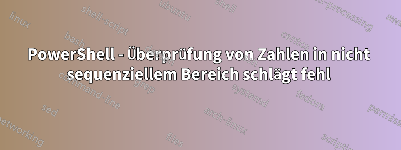 PowerShell - Überprüfung von Zahlen in nicht sequenziellem Bereich schlägt fehl