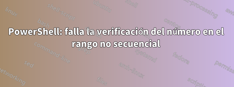 PowerShell: falla la verificación del número en el rango no secuencial