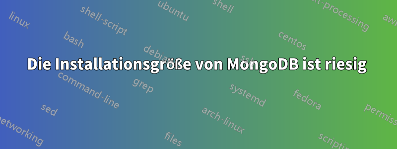 Die Installationsgröße von MongoDB ist riesig