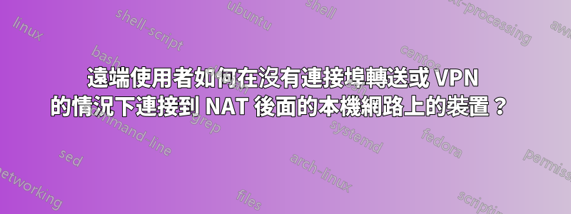 遠端使用者如何在沒有連接埠轉送或 VPN 的情況下連接到 NAT 後面的本機網路上的裝置?