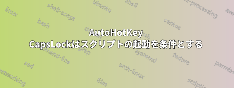 AutoHotKey CapsLockはスクリプトの起動を条件とする