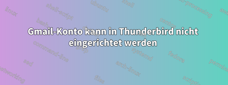 Gmail-Konto kann in Thunderbird nicht eingerichtet werden