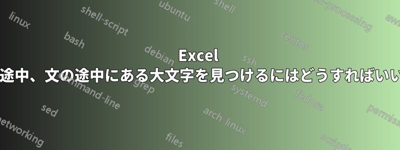 Excel で単語の途中、文の途中にある大文字を見つけるにはどうすればいいですか?