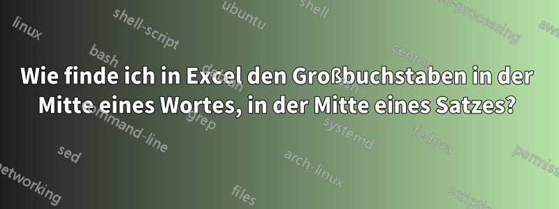 Wie finde ich in Excel den Großbuchstaben in der Mitte eines Wortes, in der Mitte eines Satzes?