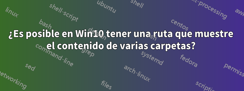 ¿Es posible en Win10 tener una ruta que muestre el contenido de varias carpetas?