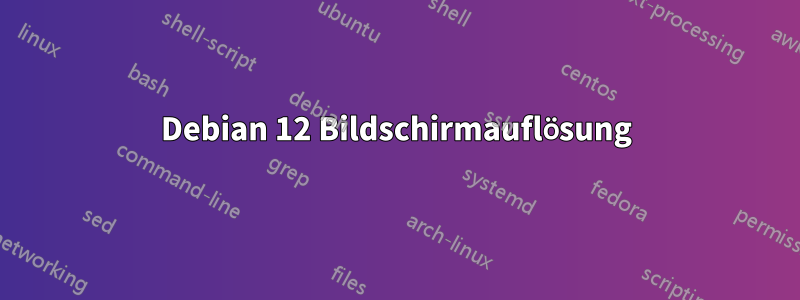 Debian 12 Bildschirmauflösung